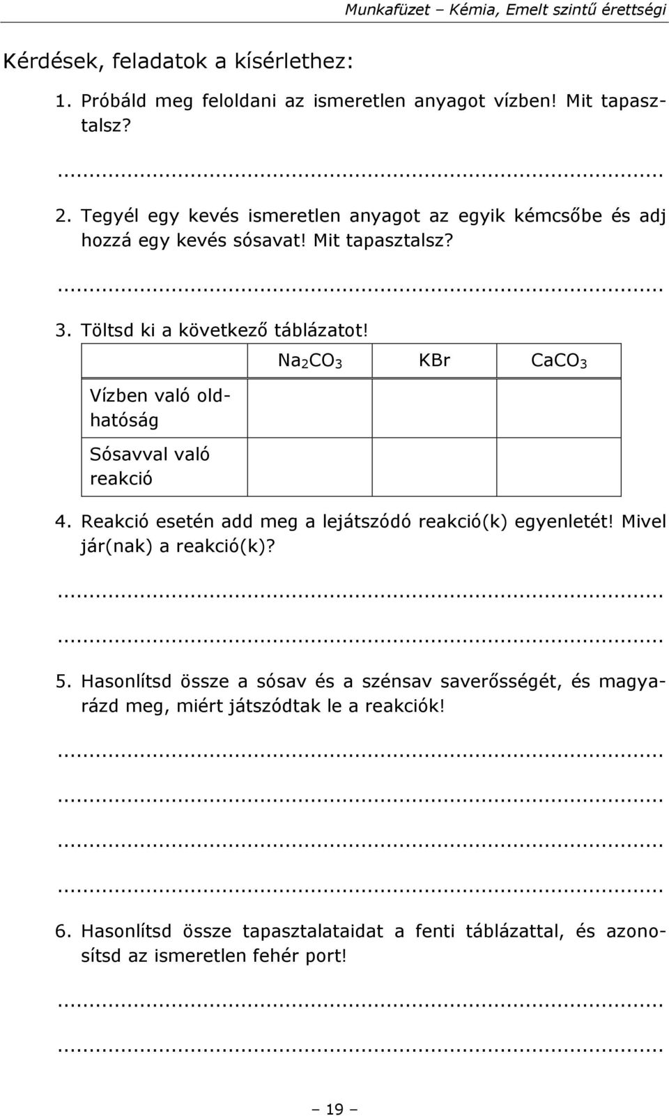 Vízben való oldhatóság Sósavval való reakció Na 2 CO 3 KBr CaCO 3 4. Reakció esetén add meg a lejátszódó reakció(k) egyenletét!