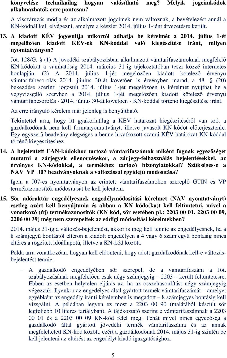 A kiadott KÉV jogosultja mikortól adhatja be kérelmét a 2014. július 1-ét megelőzően kiadott KÉV-ek KN-kóddal való kiegészítése iránt, milyen nyomtatványon? Jöt. 128/G.