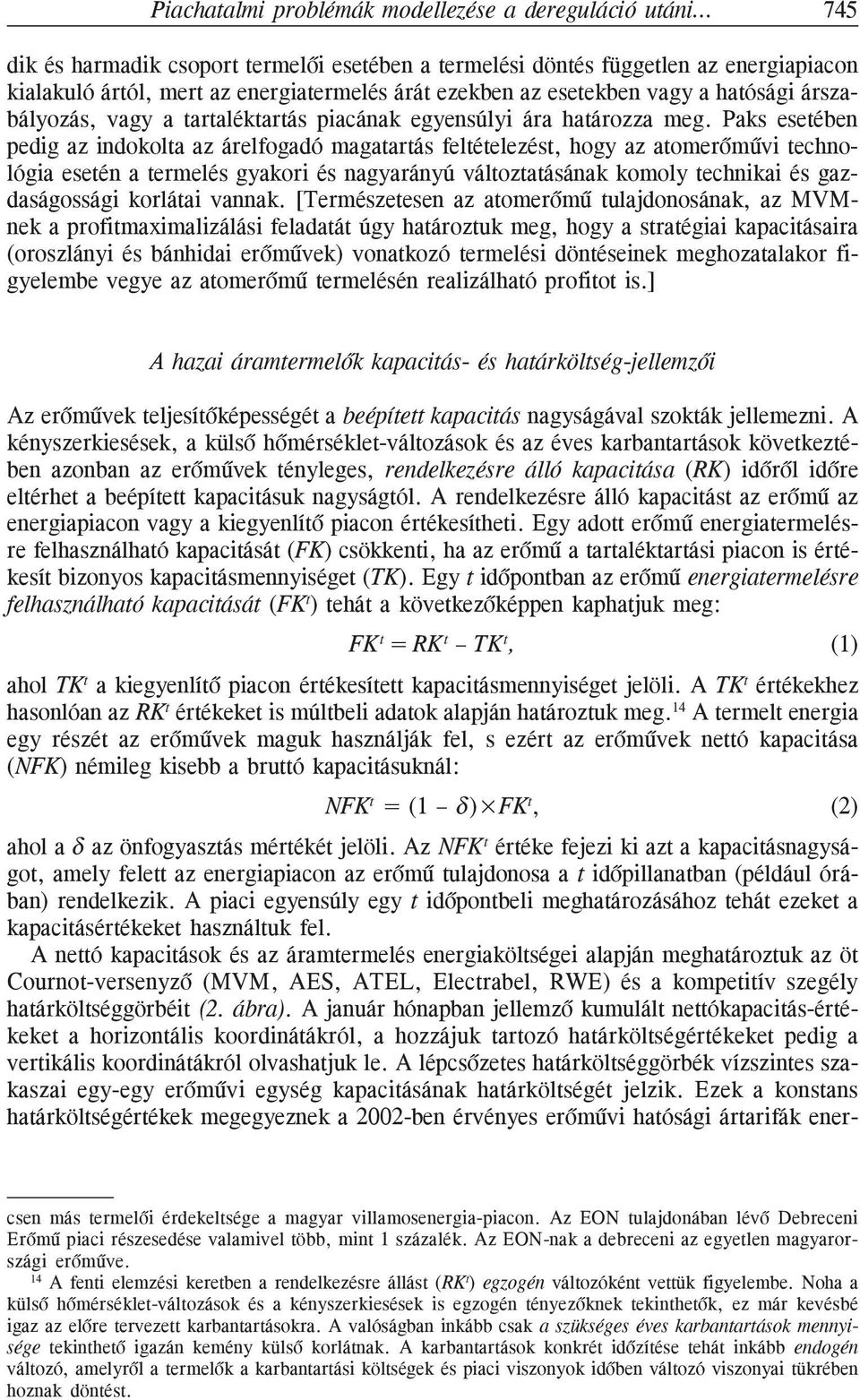 Paks esetében pedig az indokolta az árelfogadó magatartás feltételezést, hogy az atomerõmûvi technológia esetén a termelés gyakori és nagyarányú változtatásának komoly technikai és gazdaságossági