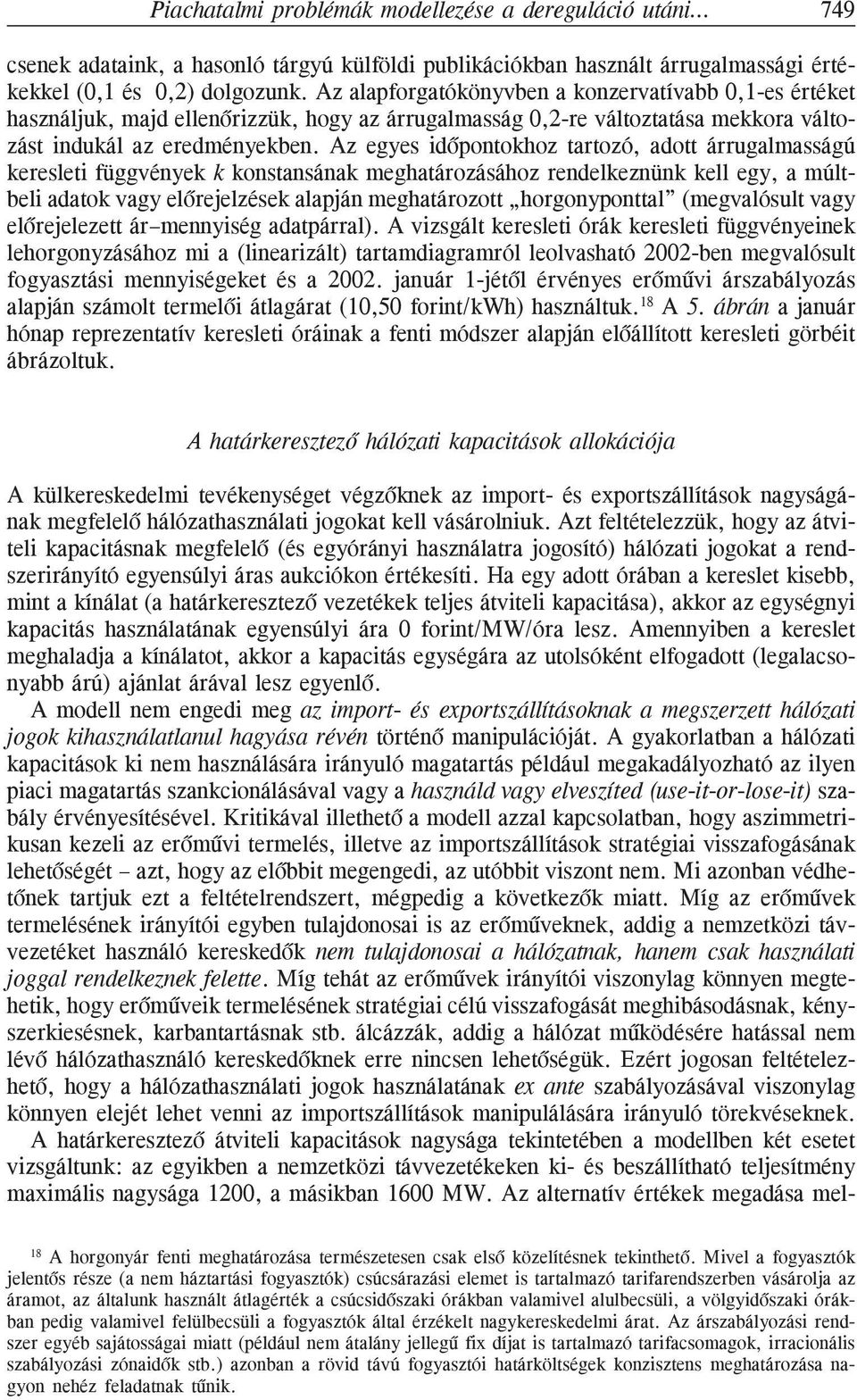 Az egyes idõpontokhoz tartozó, adott árrugalmasságú keresleti függvények k konstansának meghatározásához rendelkeznünk kell egy, a múltbeli adatok vagy elõrejelzések alapján meghatározott