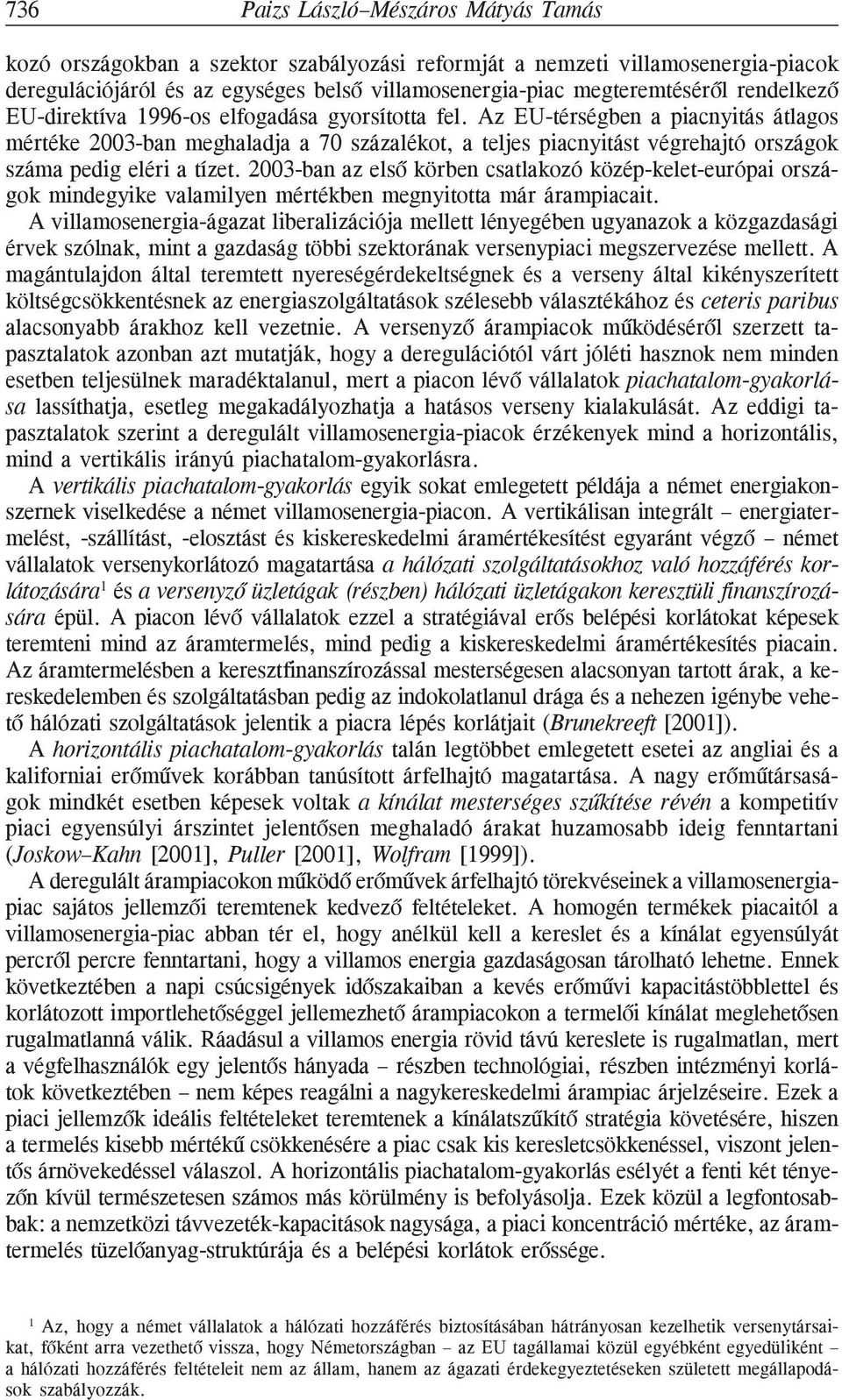 Az EU-térségben a piacnyitás átlagos mértéke 2003-ban meghaladja a 70 százalékot, a teljes piacnyitást végrehajtó országok száma pedig eléri a tízet.