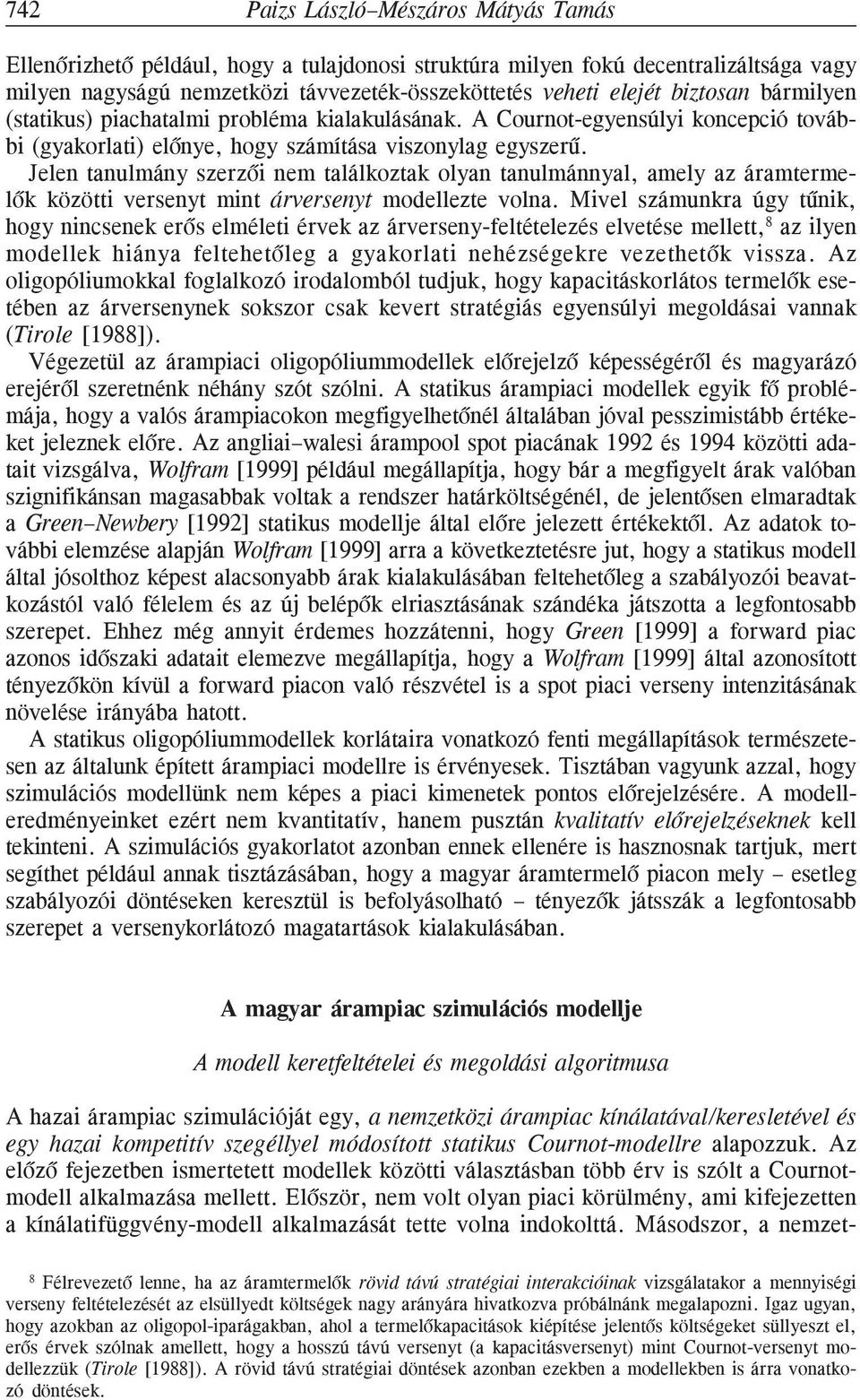 Jelen tanulmány szerzõi nem találkoztak olyan tanulmánnyal, amely az áramtermelõk közötti versenyt mint árversenyt modellezte volna.