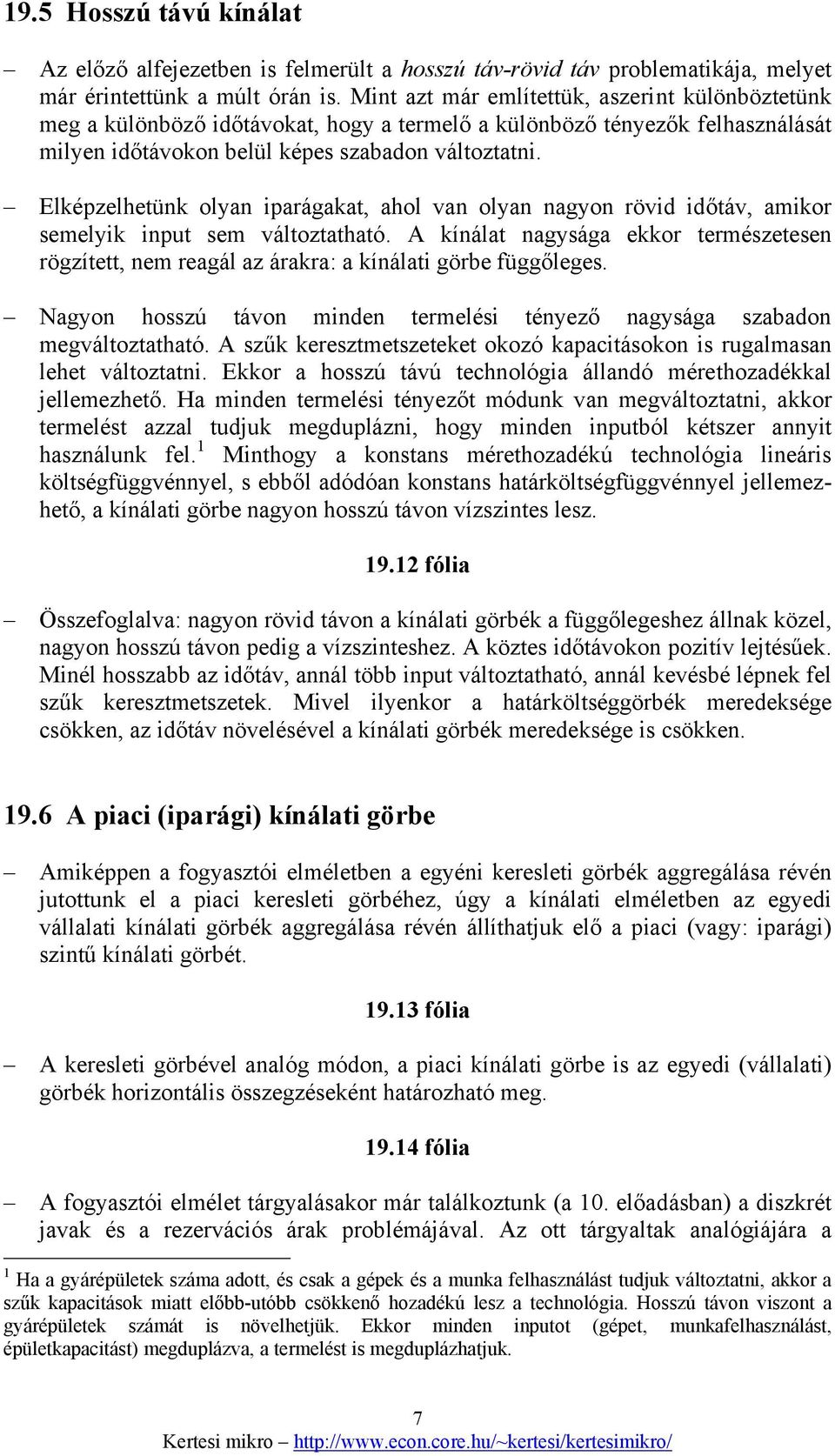 Elképzelhetünk olyan iparágakat, ahol van olyan nagyon rövid időtáv, amikor semelyik input sem változtatható.