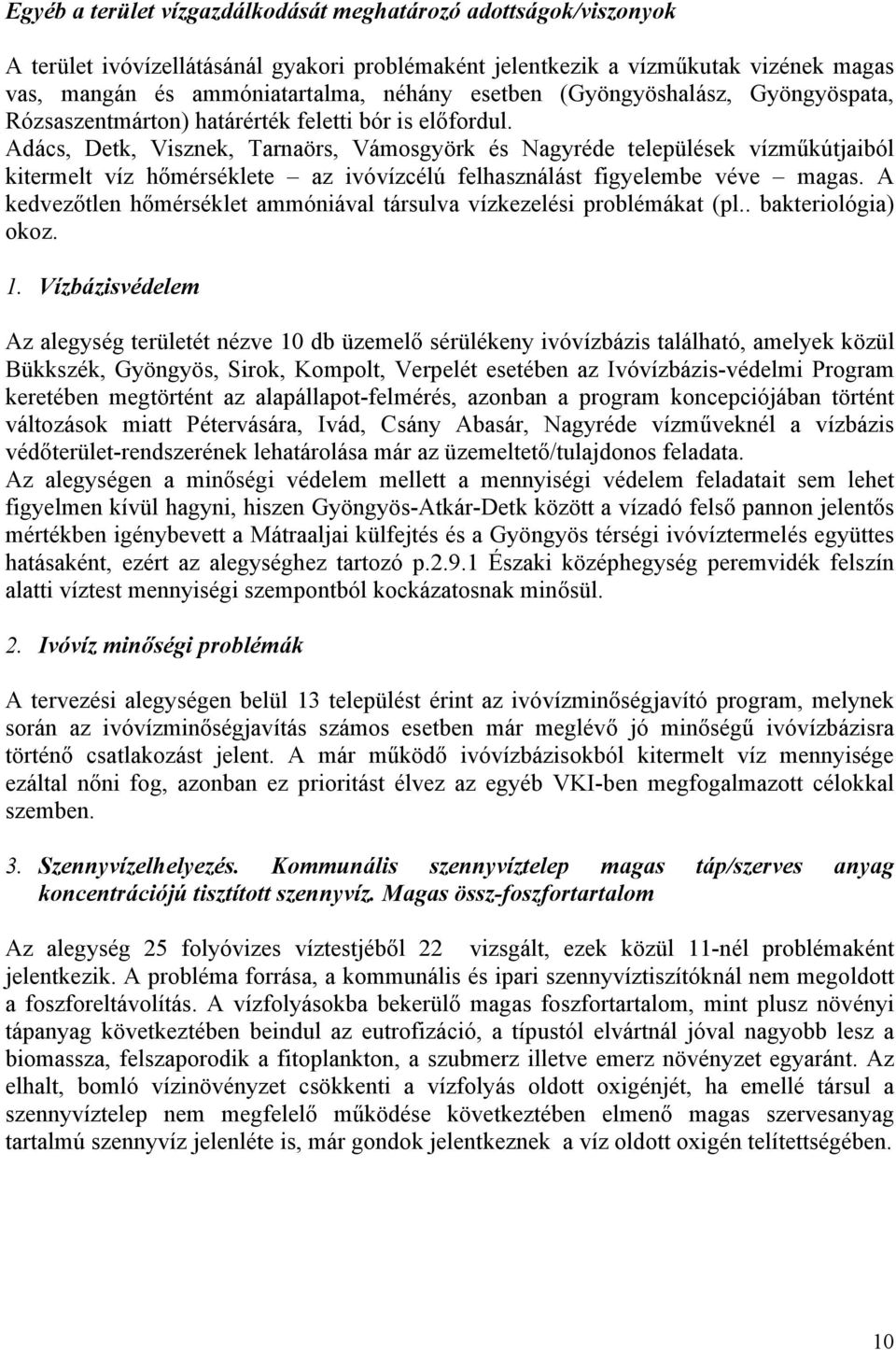 Adács, Detk, Visznek, Tarnaörs, Vámosgyörk és Nagyréde települések vízműkútjaiból kitermelt víz hőmérséklete az ivóvízcélú felhasználást figyelembe véve magas.