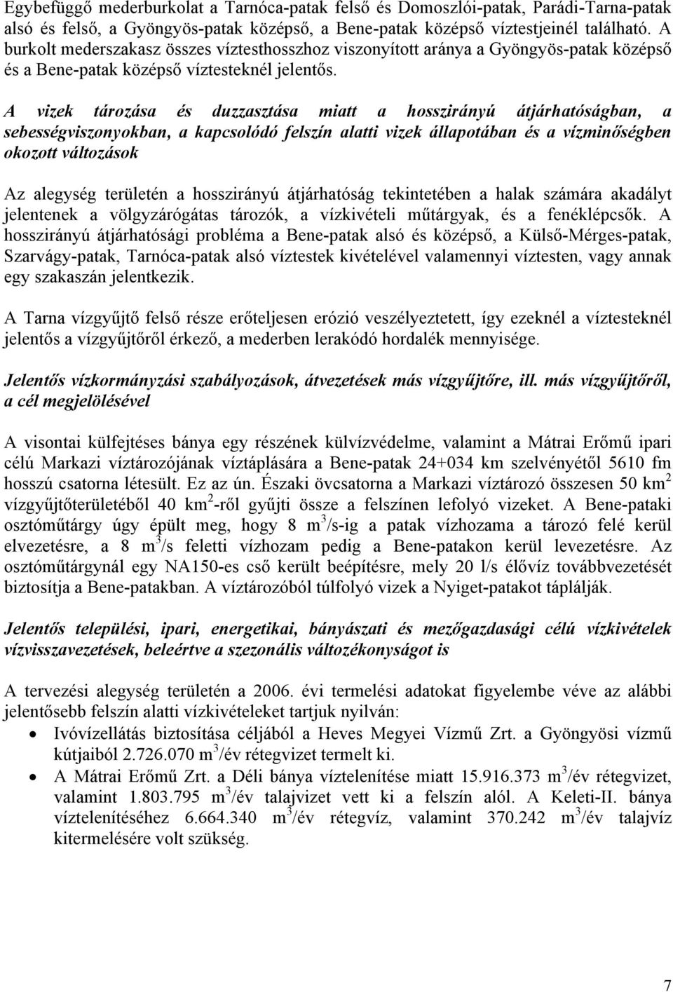 A vizek tározása és duzzasztása miatt a hosszirányú átjárhatóságban, a sebességviszonyokban, a kapcsolódó felszín alatti vizek állapotában és a vízminőségben okozott változások Az alegység területén