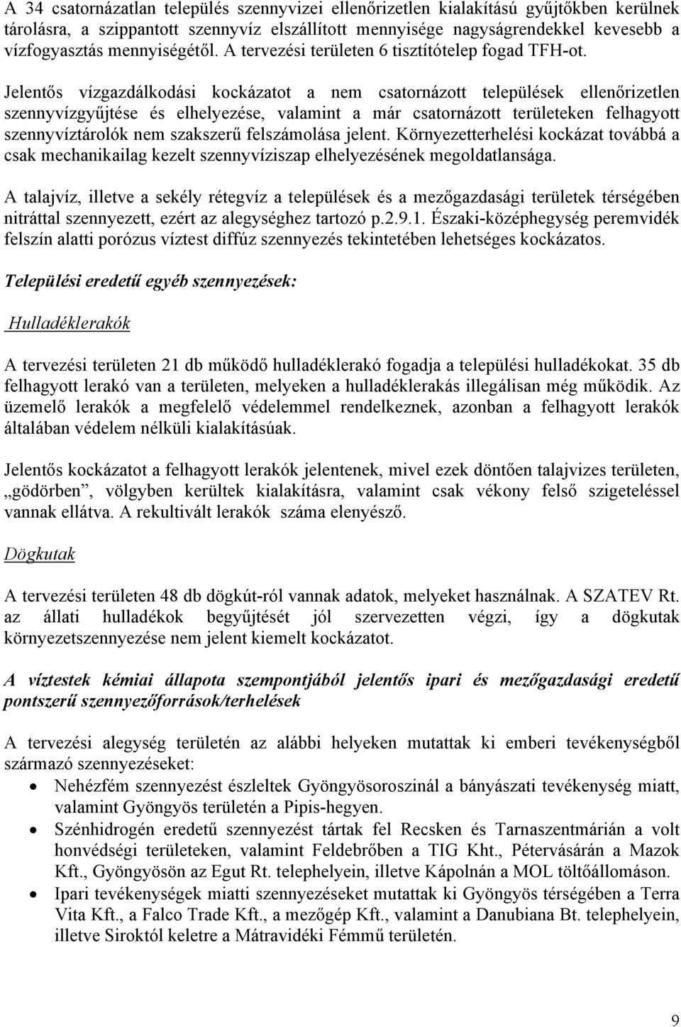 Jelentős vízgazdálkodási kockázatot a nem csatornázott települések ellenőrizetlen szennyvízgyűjtése és elhelyezése, valamint a már csatornázott területeken felhagyott szennyvíztárolók nem szakszerű