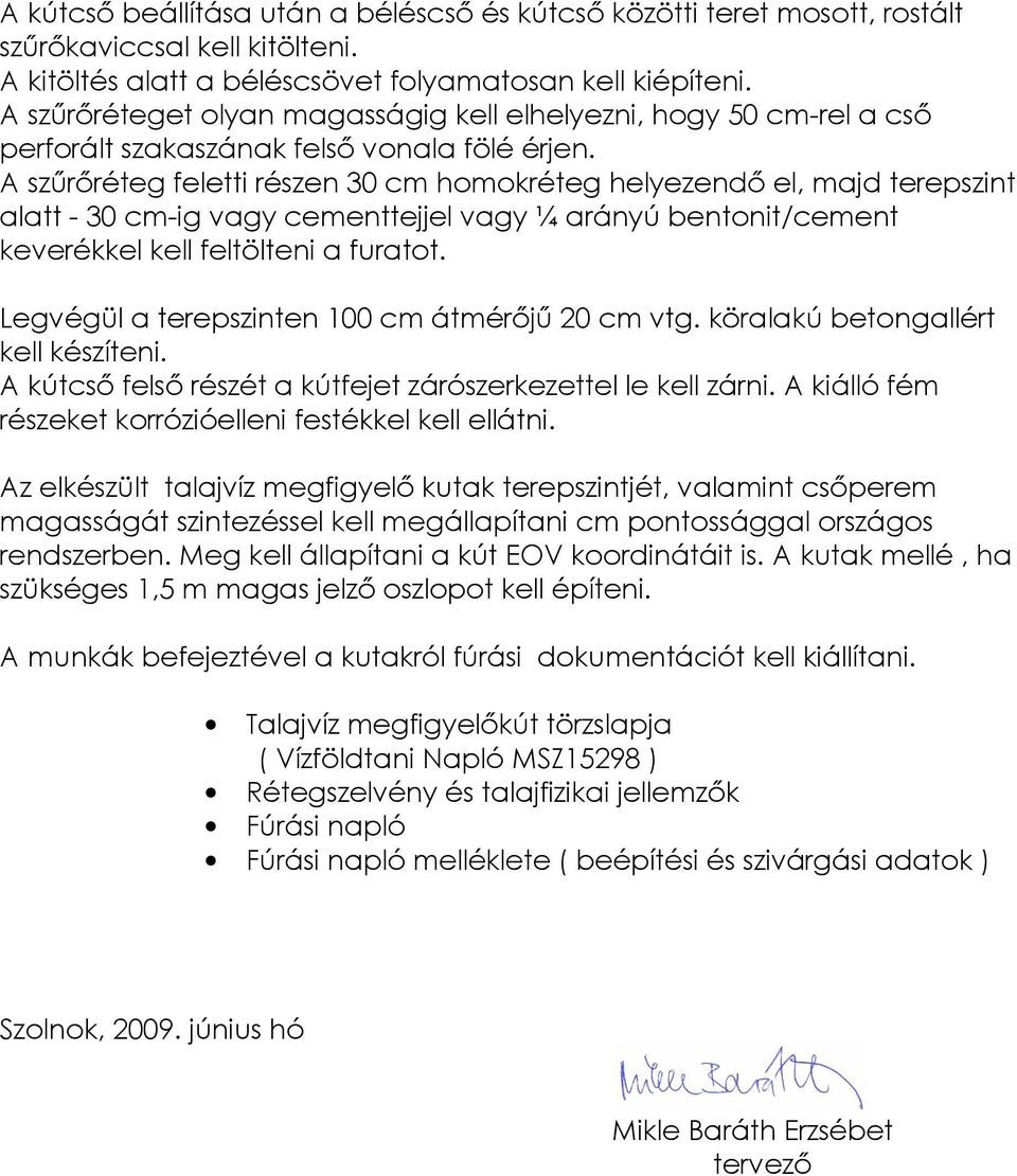 A szőrıréteg feletti részen 30 cm homokréteg helyezendı el, majd terepszint alatt - 30 cm-ig vagy cementtejjel vagy ¼ arányú bentonit/cement keverékkel kell feltölteni a furatot.