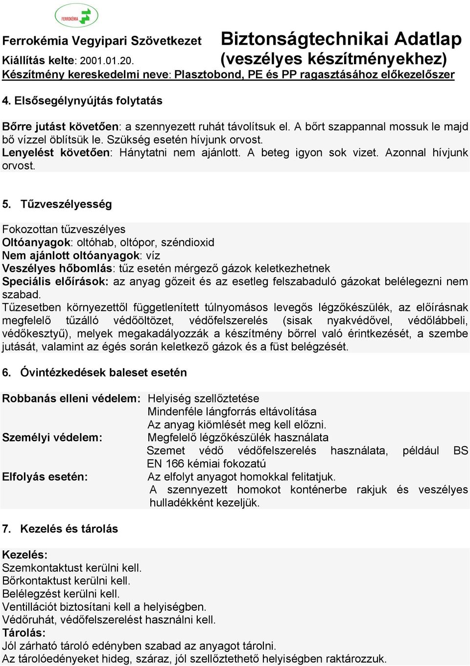 Tűzveszélyesség Fokozottan tűzveszélyes Oltóanyagok: oltóhab, oltópor, széndioxid Nem ajánlott oltóanyagok: víz Veszélyes hőbomlás: tűz esetén mérgező gázok keletkezhetnek Speciális előírások: az