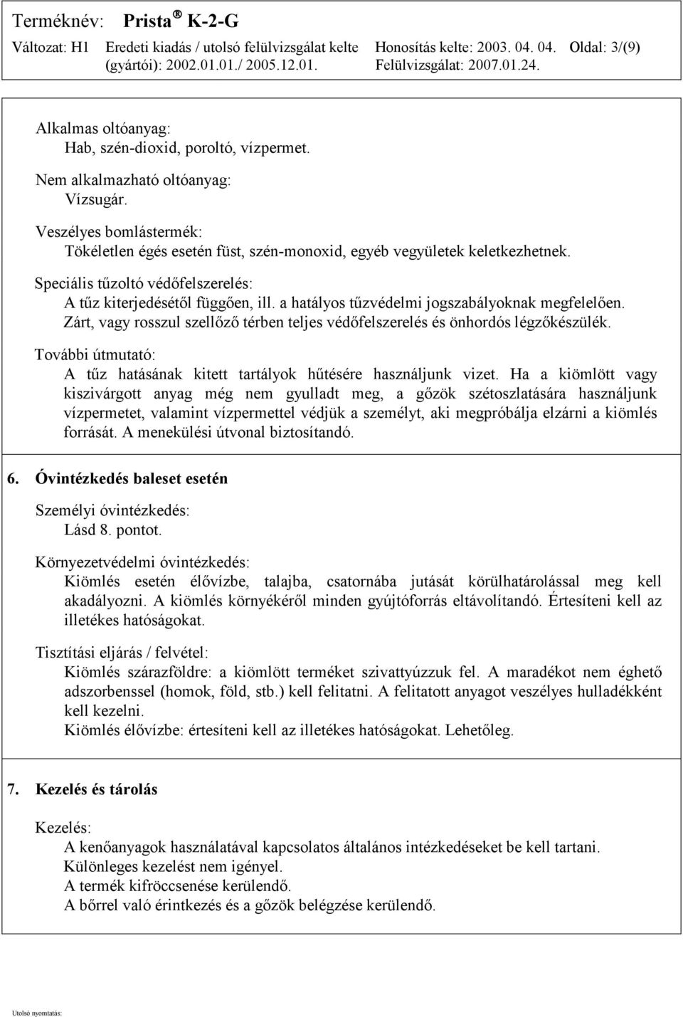 a hatályos tűzvédelmi jogszabályoknak megfelelően. Zárt, vagy rosszul szellőző térben teljes védőfelszerelés és önhordós légzőkészülék.