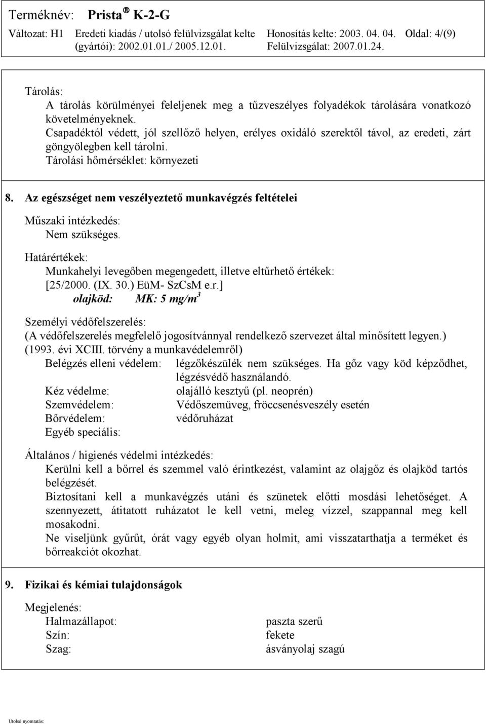 Az egészséget nem veszélyeztető munkavégzés feltételei Műszaki intézkedés: Nem szükséges. Határé