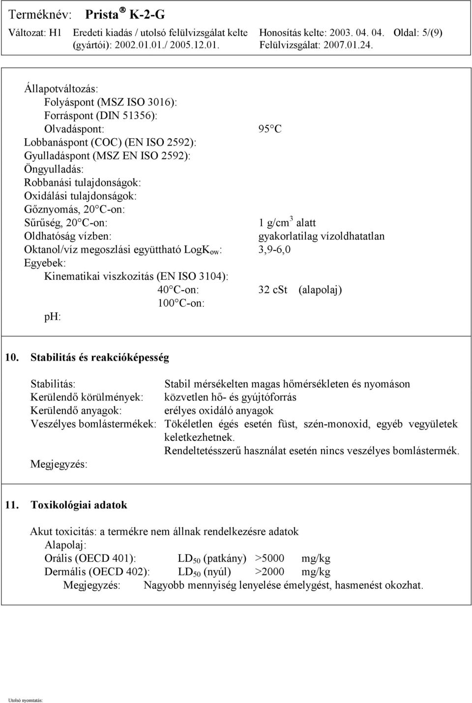 Egyebek: Kinematikai viszkozitás (EN ISO 3104): 40 C-on: 32 cst (alapolaj) 100 C-on: ph: 10.