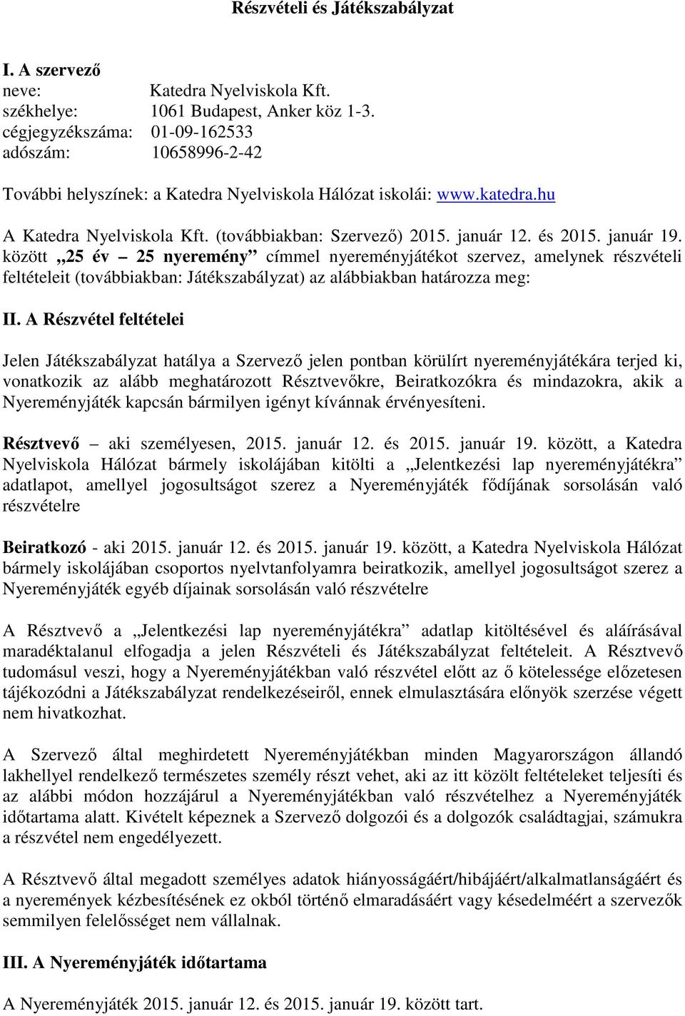 között 25 év 25 nyeremény címmel nyereményjátékot szervez, amelynek részvételi feltételeit (továbbiakban: Játékszabályzat) az alábbiakban határozza meg: II.