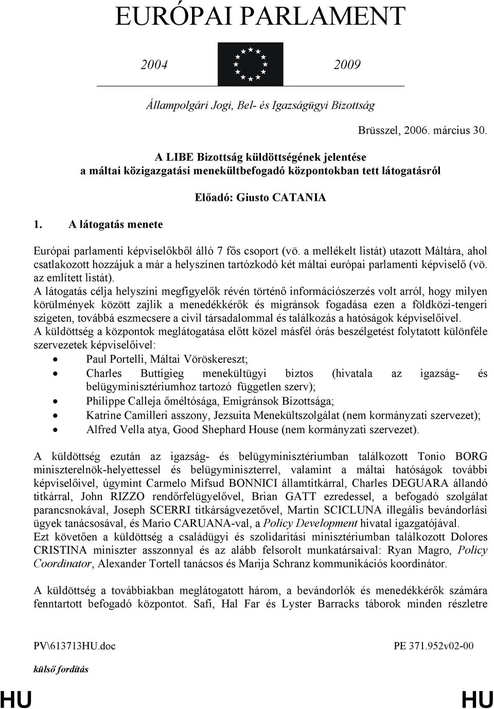 A látogatás menete Előadó: Giusto CATANIA Európai parlamenti képviselőkből álló 7 fős csoport (vö.