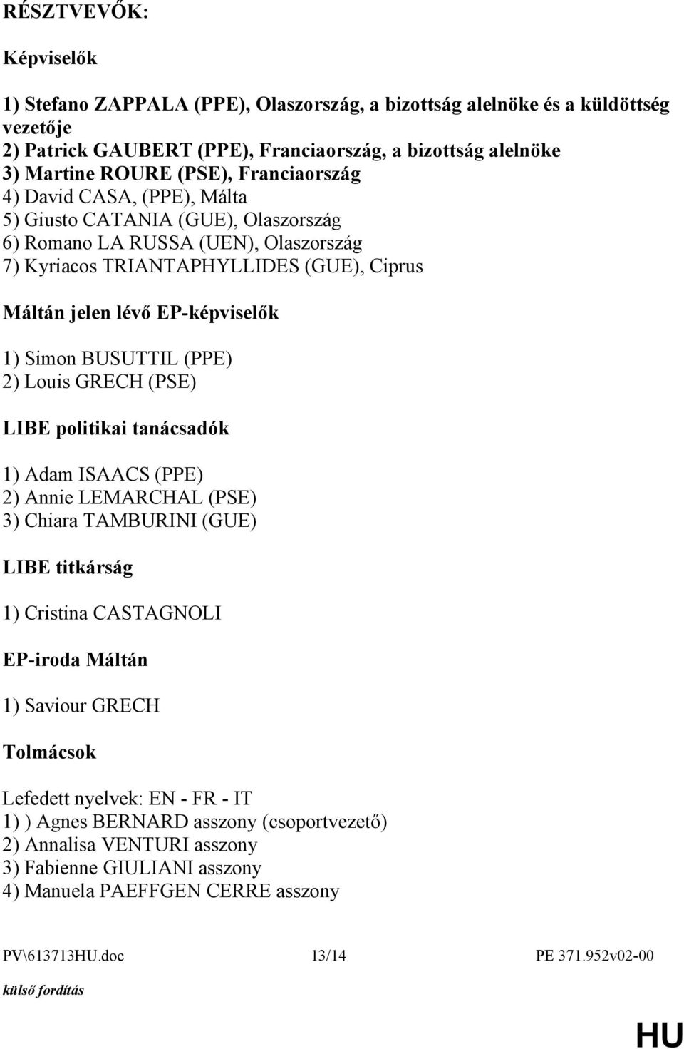 Simon BUSUTTIL (PPE) 2) Louis GRECH (PSE) LIBE politikai tanácsadók 1) Adam ISAACS (PPE) 2) Annie LEMARCHAL (PSE) 3) Chiara TAMBURINI (GUE) LIBE titkárság 1) Cristina CASTAGNOLI EP-iroda Máltán 1)