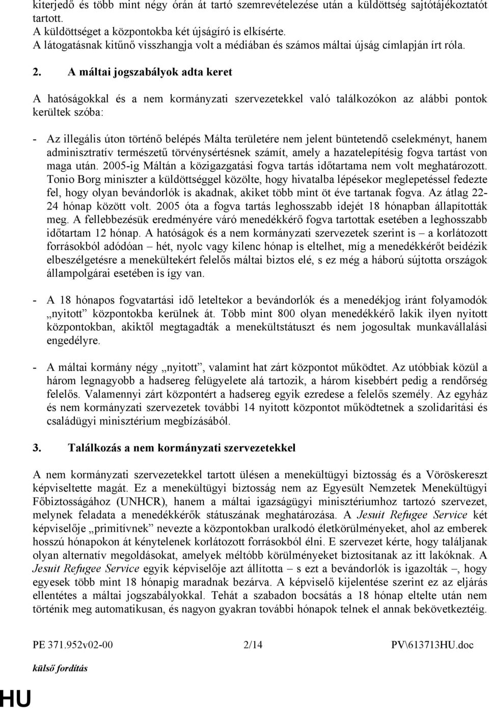 A máltai jogszabályok adta keret A hatóságokkal és a nem kormányzati szervezetekkel való találkozókon az alábbi pontok kerültek szóba: - Az illegális úton történő belépés Málta területére nem jelent