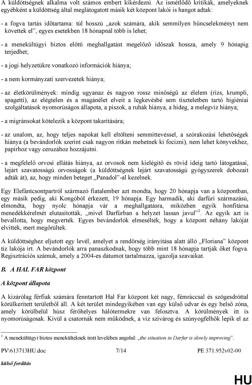 bűncselekményt nem követtek el, egyes esetekben 18 hónapnál több is lehet; - a menekültügyi biztos előtti meghallgatást megelőző időszak hossza, amely 9 hónapig terjedhet; - a jogi helyzetükre