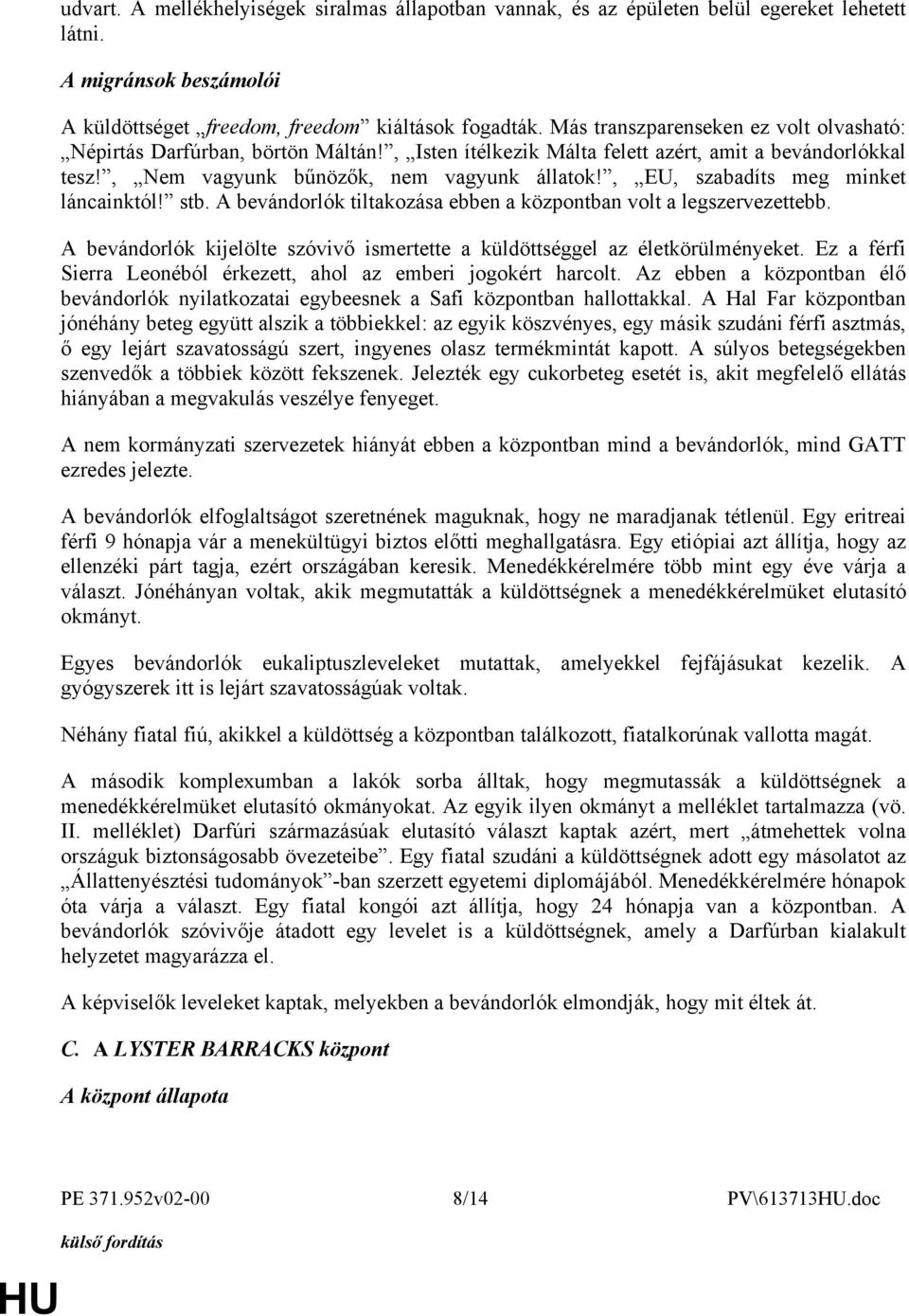 , EU, szabadíts meg minket láncainktól! stb. A bevándorlók tiltakozása ebben a központban volt a legszervezettebb. A bevándorlók kijelölte szóvivő ismertette a küldöttséggel az életkörülményeket.