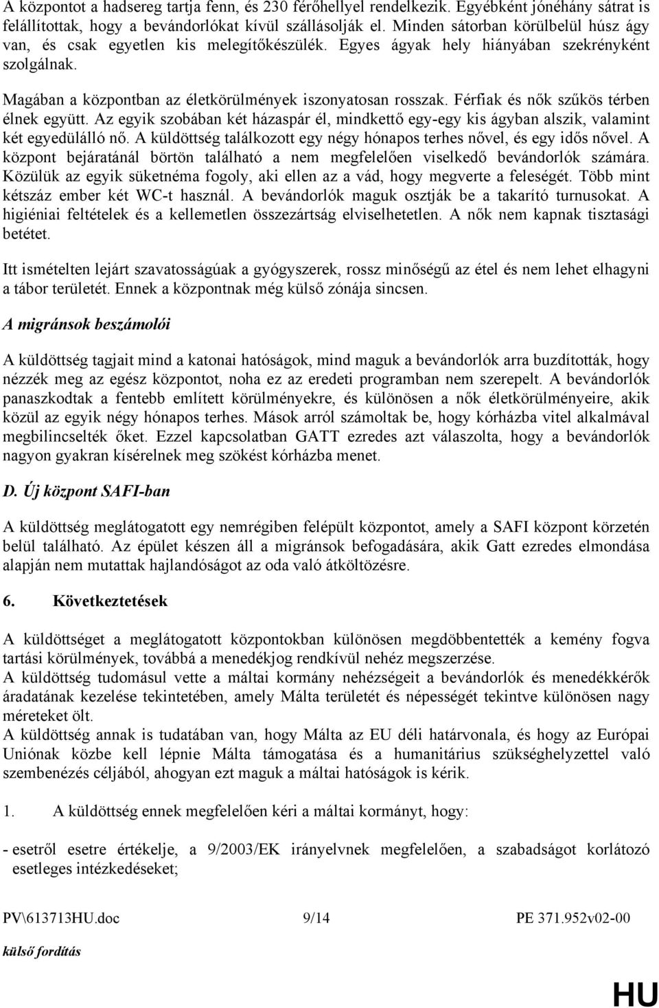 Férfiak és nők szűkös térben élnek együtt. Az egyik szobában két házaspár él, mindkettő egy-egy kis ágyban alszik, valamint két egyedülálló nő.