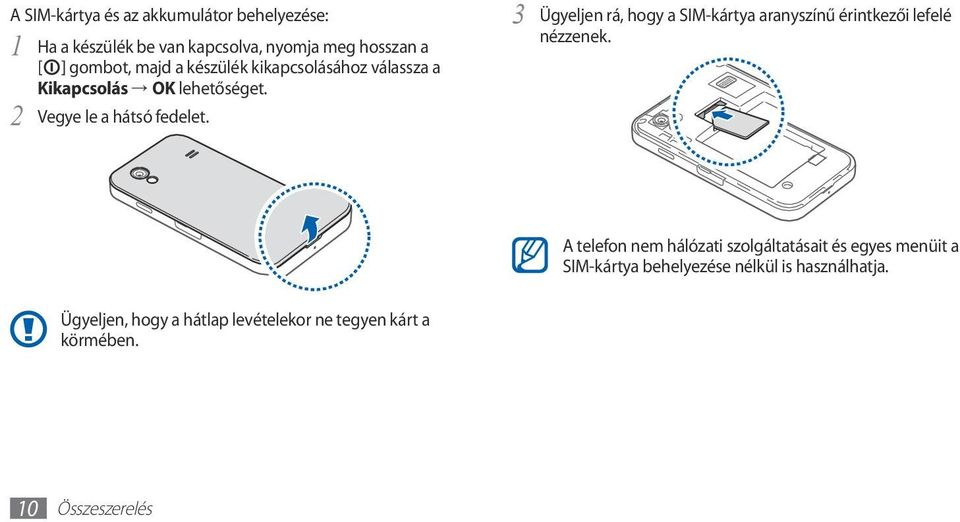 2 Kikapcsolás OK lehetőséget. Vegye le a hátsó fedelet.