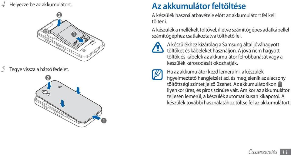 A jóvá nem hagyott töltők és kábelek az akkumulátor felrobbanását vagy a készülék károsodását okozhatják.