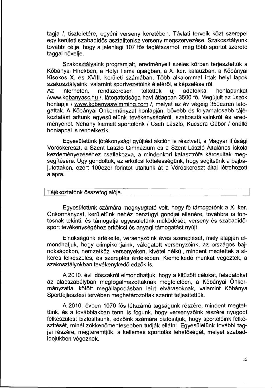 eredményeit széles körben terjesztettük a Kőbányai Hírekben, a Helyi Téma újságban, a X. ker. kalauzban, a Kőbányai Kisokos X. és XVIII. kerületi számában.