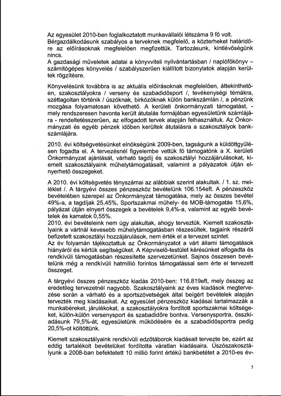 Könyvelésünk továbbra is az aktuális előírásoknak megfelelően, áttekinthetően, szakosztályokra l verseny és szabadidősport l, tevékenységi témákra, széttagoltan történik l úszóknak, birkózóknak külön