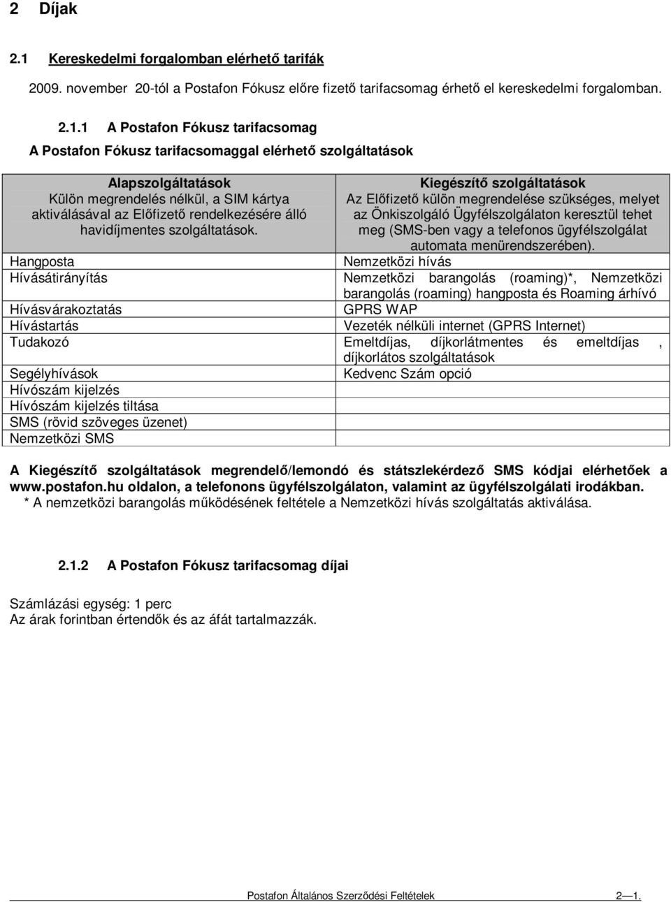 1 A Postafon Fókusz tarifacsomag A Postafon Fókusz tarifacsomaggal elérhetı szolgáltatások Alapszolgáltatások Külön megrendelés nélkül, a SIM kártya aktiválásával az Elıfizetı rendelkezésére álló