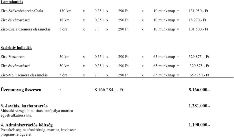 875,- Ft Zirc és városrészei 50 km x 0,35 l x 290 Ft x 65 munkanap = 329.875,- Ft Zirc-Vp. üzemóra elszámolás 5 óra x 7 l x 290 Ft x 65 munkanap = 659.750,- Ft Üzemanyag összesen : 8.