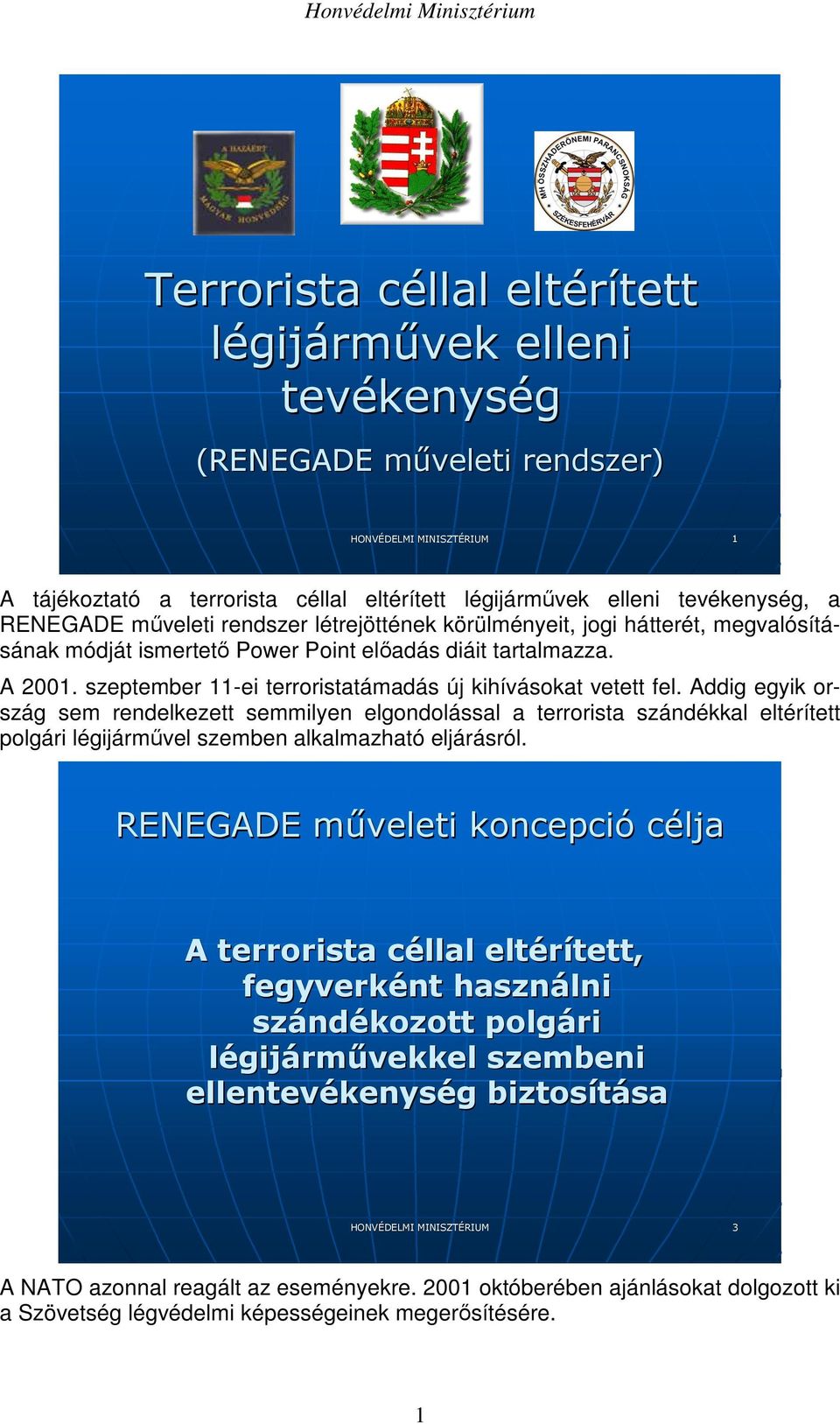 Addig egyik ország sem rendelkezett semmilyen elgondolással a terrorista szándékkal eltérített polgári légijármővel szemben alkalmazható eljárásról.