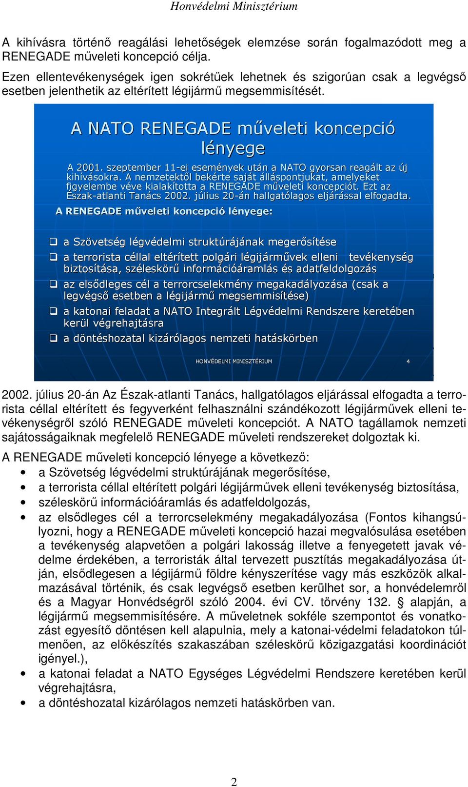 szeptember 11-ei események után n a NATO gyorsan reagált az új kihívásokra. A nemzetektıl l bekérte saját álláspontjukat, amelyeket figyelembe véve v ve kialakította a RENEGADE mőveleti m koncepciót.