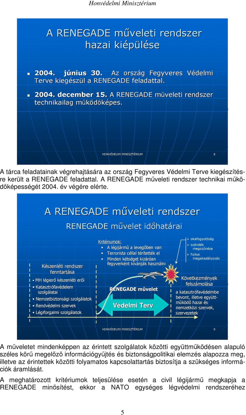 A RENEGADE mőveleti m RENEGADE mővelet m idıhat határai Készenléti fenntartása MH légierl gierı készenléti erıi Katasztrófav favédelem szolgálatai latai Nemzetbiztonsági szolgálatok latok Rendvédelmi