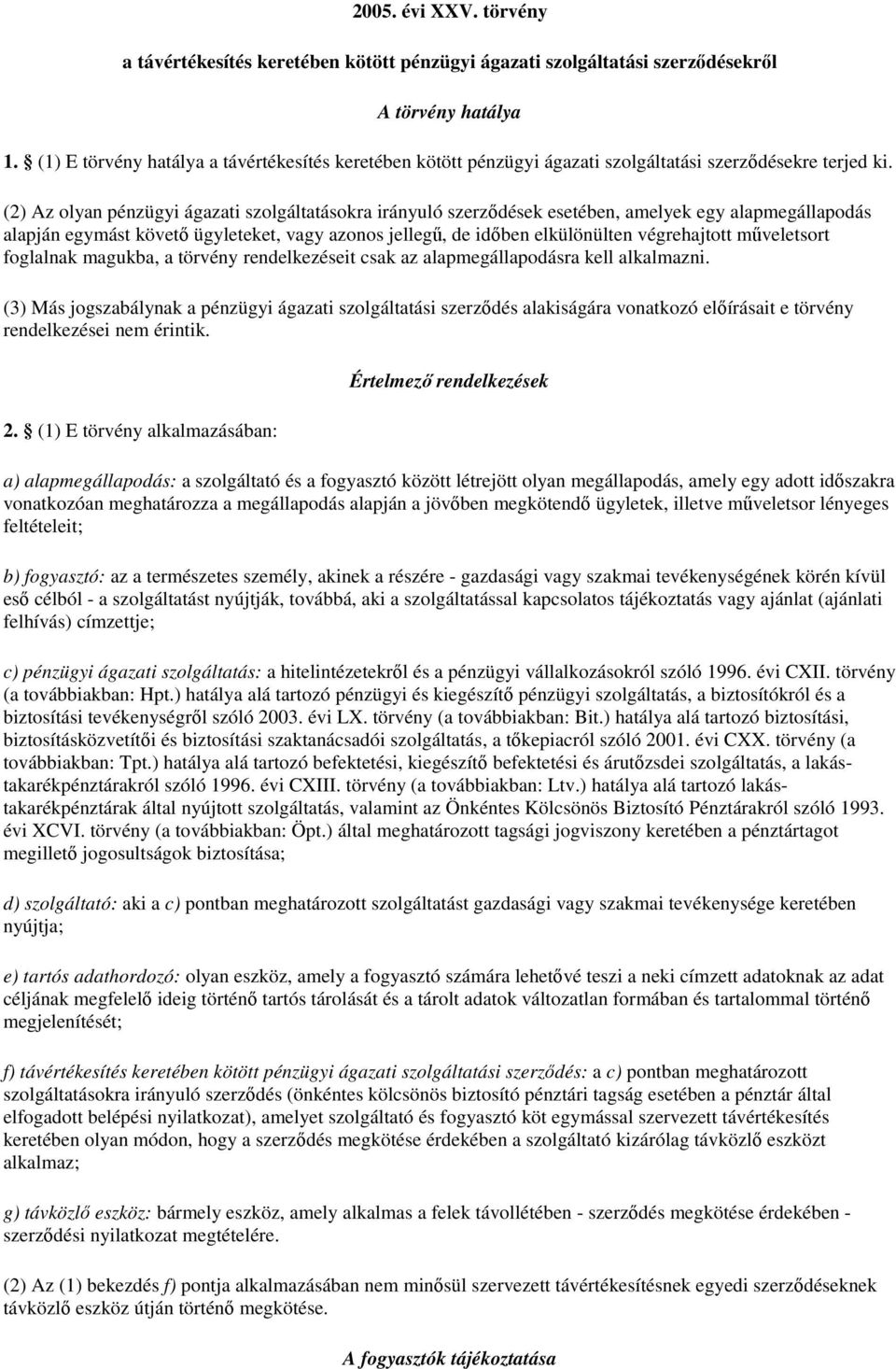 (2) Az olyan pénzügyi ágazati szolgáltatásokra irányuló szerződések esetében, amelyek egy alapmegállapodás alapján egymást követő ügyleteket, vagy azonos jellegű, de időben elkülönülten végrehajtott