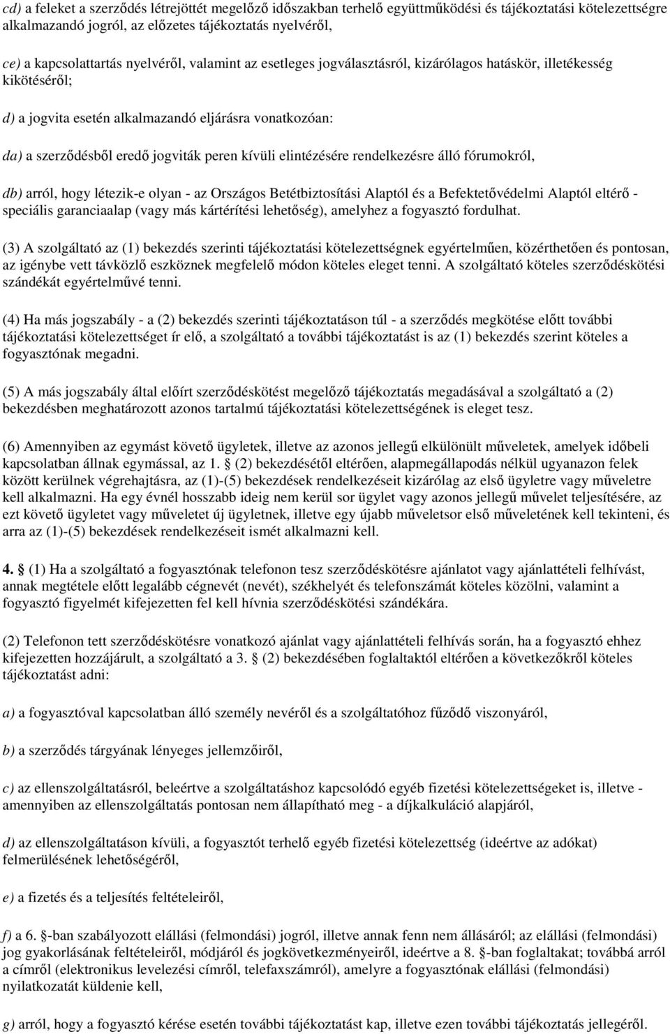 kívüli elintézésére rendelkezésre álló fórumokról, db) arról, hogy létezik-e olyan - az Országos Betétbiztosítási Alaptól és a Befektetővédelmi Alaptól eltérő - speciális garanciaalap (vagy más