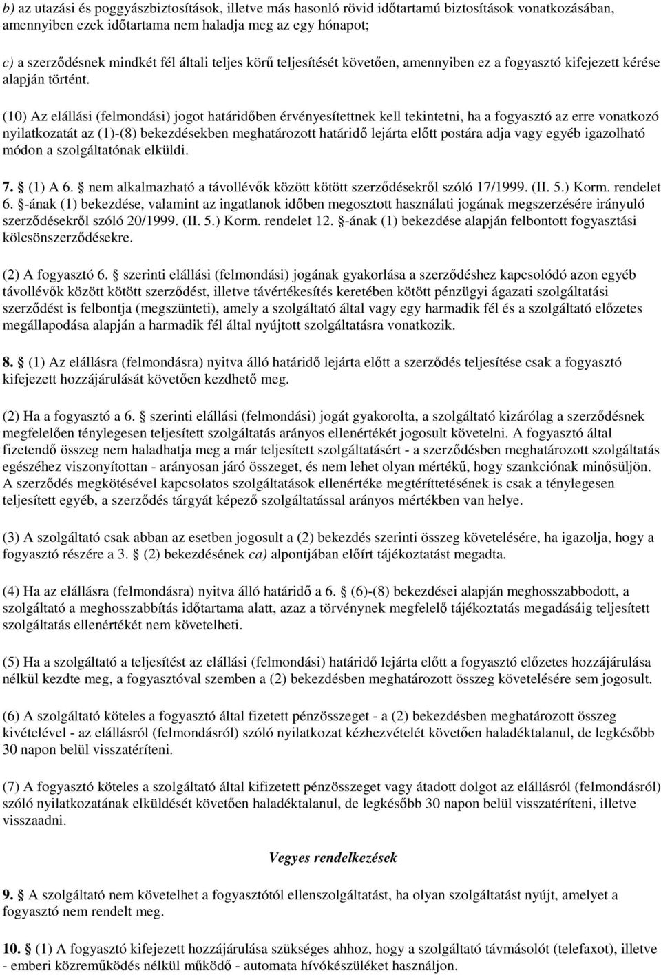 (10) Az elállási (felmondási) jogot határidőben érvényesítettnek kell tekintetni, ha a fogyasztó az erre vonatkozó nyilatkozatát az (1)-(8) bekezdésekben meghatározott határidő lejárta előtt postára