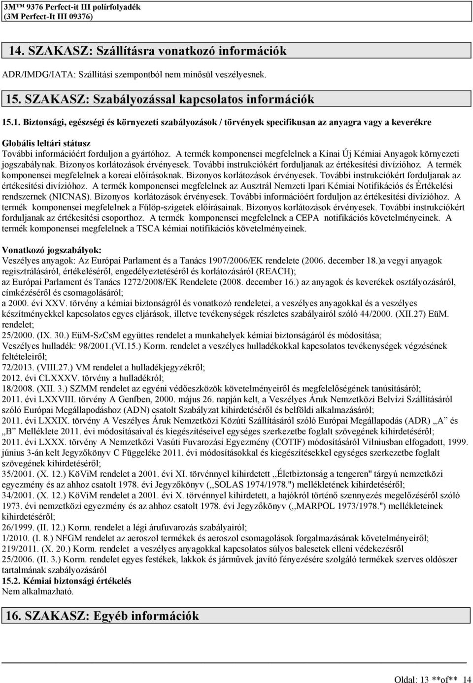 A termék komponenei megfelelnek a koreai előíráoknak. Bizonyo korlátozáok érvényeek. További intrukciókért forduljanak az értékeítéi divízióhoz.