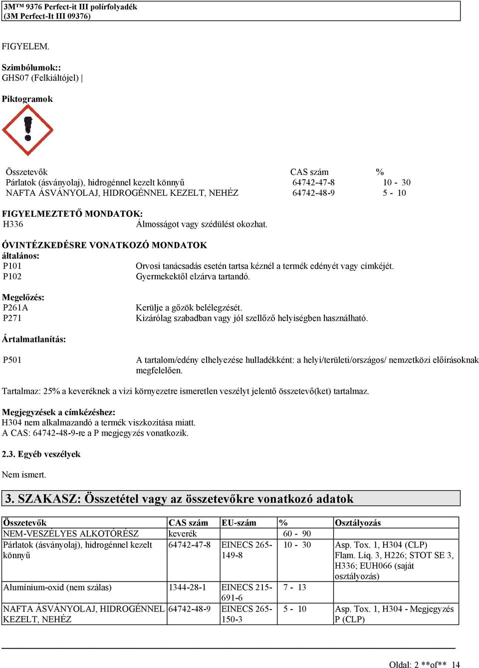 okozhat. ÓVINTÉZKEDÉSRE VONATKOZÓ MONDATOK általáno: P101 Orvoi tanácadá eetén tarta kéznél a termék edényét vagy címkéjét. P102 Gyermekektől elzárva tartandó.