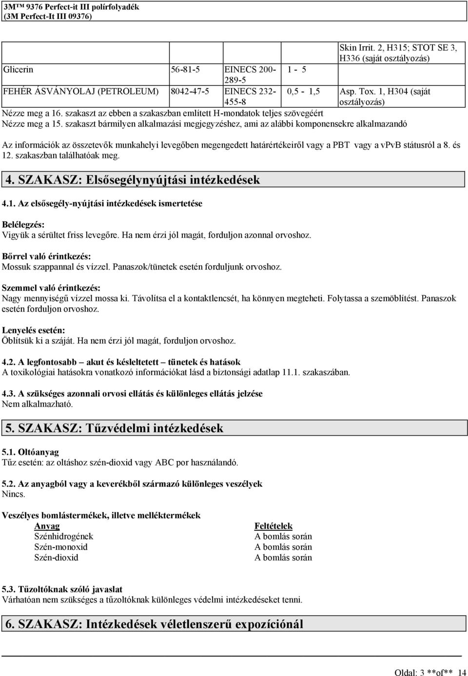 zakazt bármilyen alkalmazái megjegyzéhez, ami az alábbi komponenekre alkalmazandó Az információk az özetevők munkahelyi levegőben megengedett határértékeiről vagy a PBT vagy a vpvb táturól a 8. é 12.