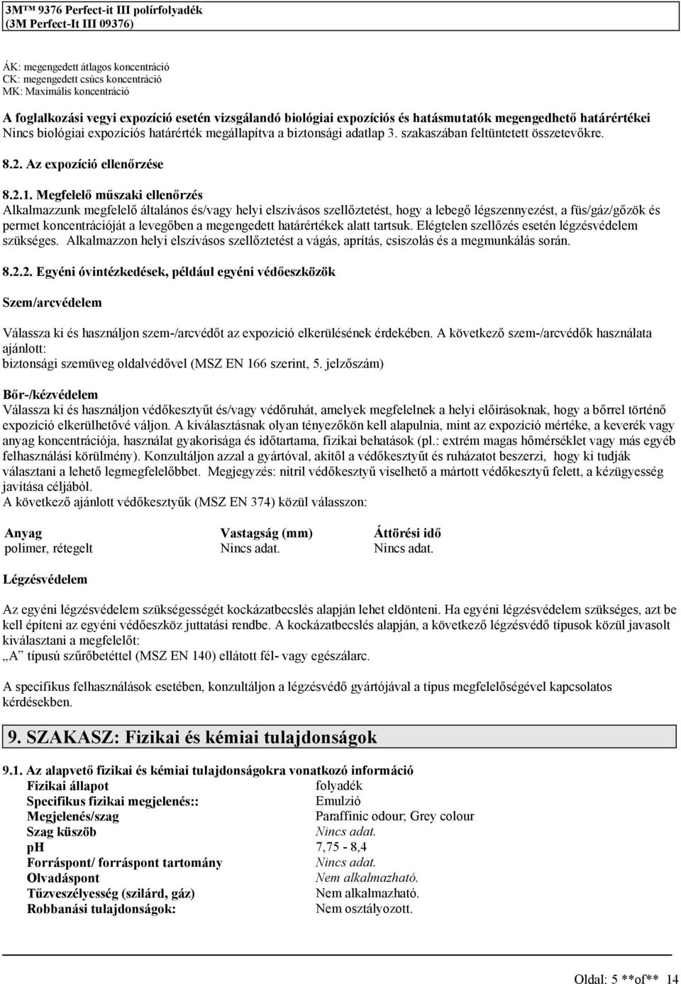 Megfelelő műzaki ellenőrzé Alkalmazzunk megfelelő általáno é/vagy helyi elzíváo zellőztetét, hogy a lebegő légzennyezét, a fü/gáz/gőzök é permet koncentrációját a levegőben a megengedett határértékek