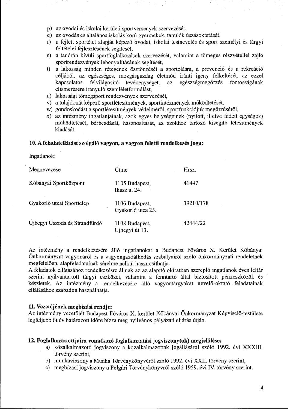 lebonyolításának segítését, t) a lakosság minden rétegének ösztönzését a sportolásra, a prevenció és a rekreáció céljából, az egészséges, mozgásgazdag életmód iránti igény felkeltését, az ezzel