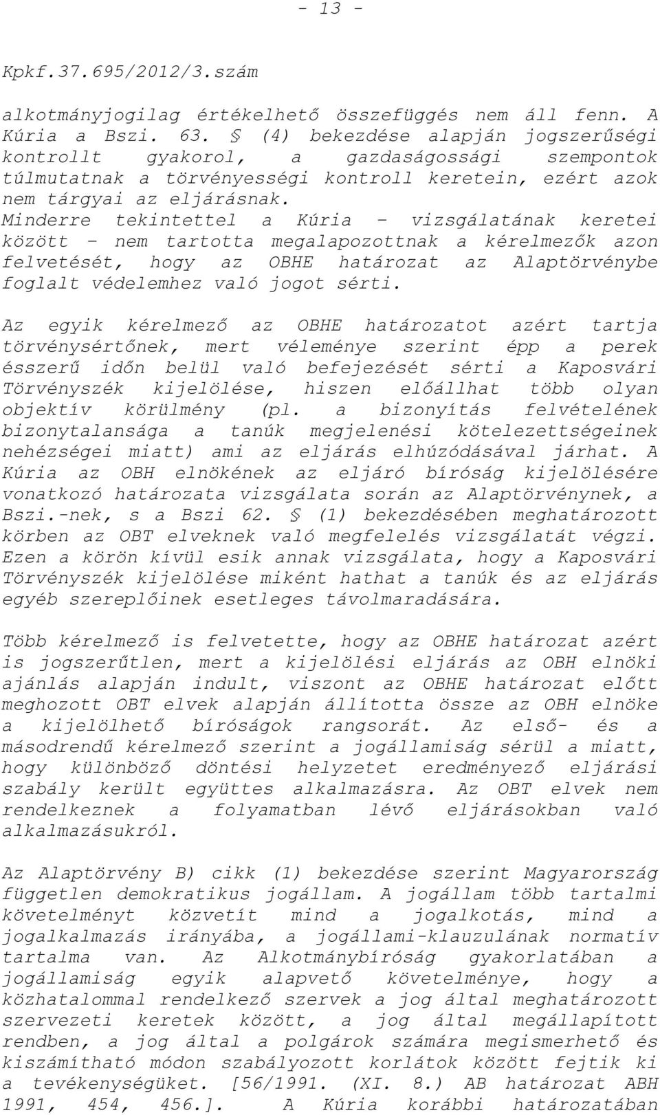 Minderre tekintettel a Kúria vizsgálatának keretei között nem tartotta megalapozottnak a kérelmezők azon felvetését, hogy az OBHE határozat az Alaptörvénybe foglalt védelemhez való jogot sérti.