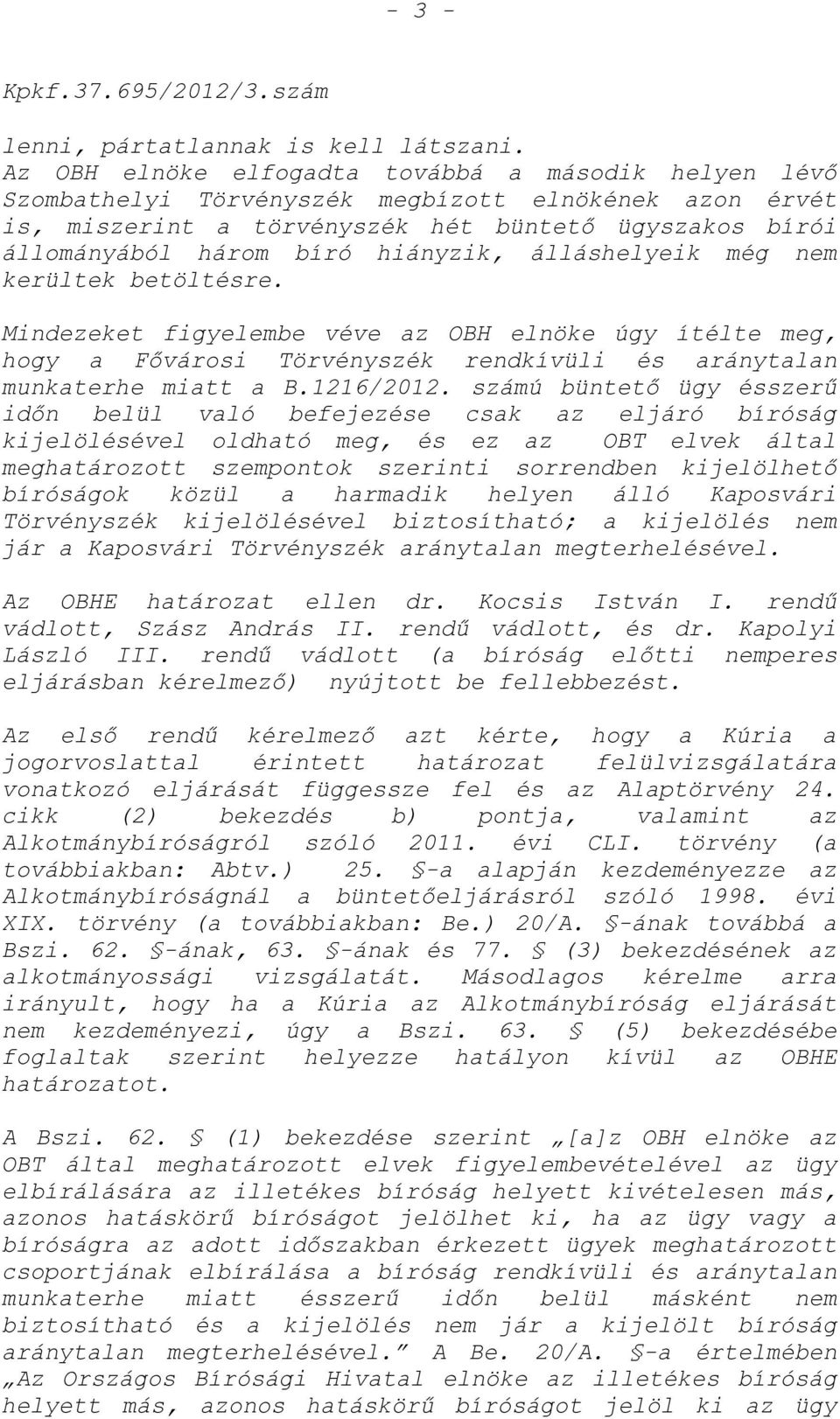 álláshelyeik még nem kerültek betöltésre. Mindezeket figyelembe véve az OBH elnöke úgy ítélte meg, hogy a Fővárosi Törvényszék rendkívüli és aránytalan munkaterhe miatt a B.1216/2012.