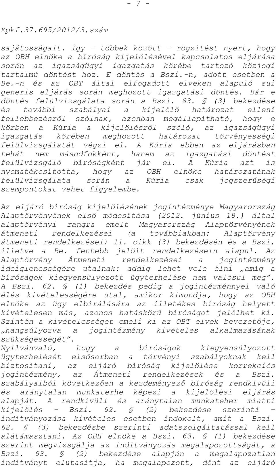 (3) bekezdése és további szabályai a kijelölő határozat elleni fellebbezésről szólnak, azonban megállapítható, hogy e körben a Kúria a kijelölésről szóló, az igazságügyi igazgatás körében meghozott