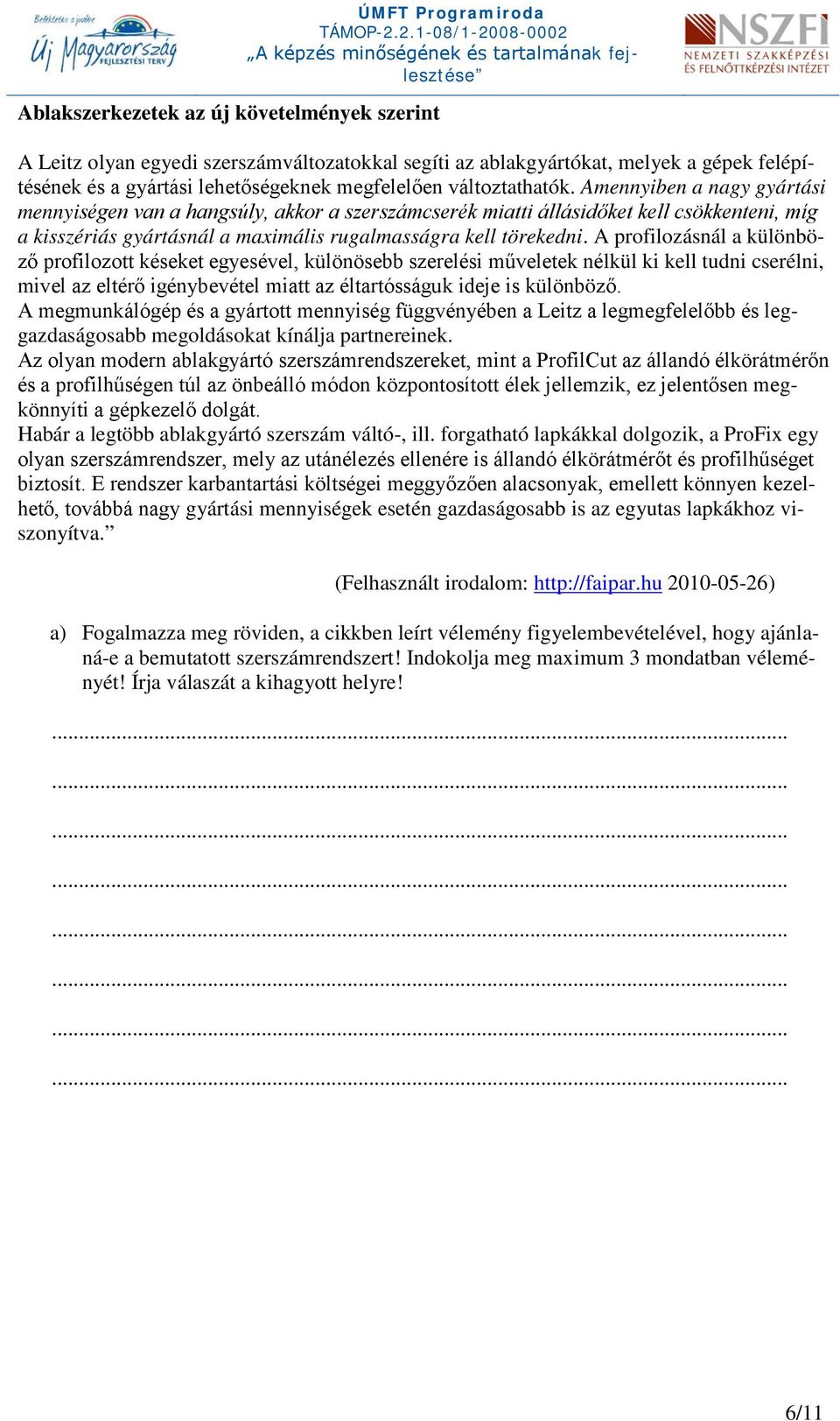 Amennyiben a nagy gyártási mennyiségen van a hangsúly, akkor a szerszámcserék miatti állásidőket kell csökkenteni, míg a kisszériás gyártásnál a maximális rugalmasságra kell törekedni.