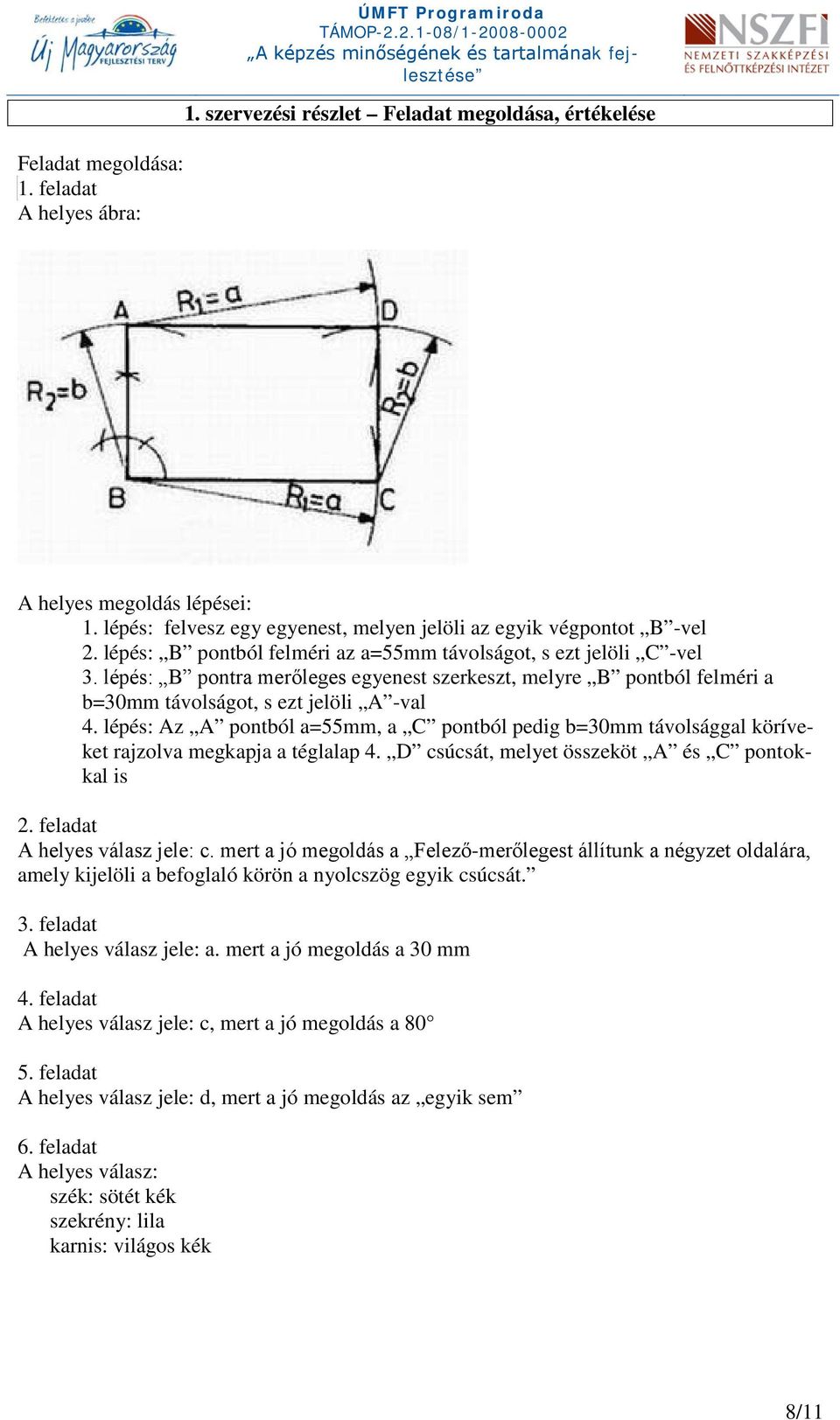 lépés: Az A pontból a=55mm, a C pontból pedig b=30mm távolsággal köríveket rajzolva megkapja a téglalap 4. D csúcsát, melyet összeköt A és C pontokkal is 2. feladat A helyes válasz jele: c.