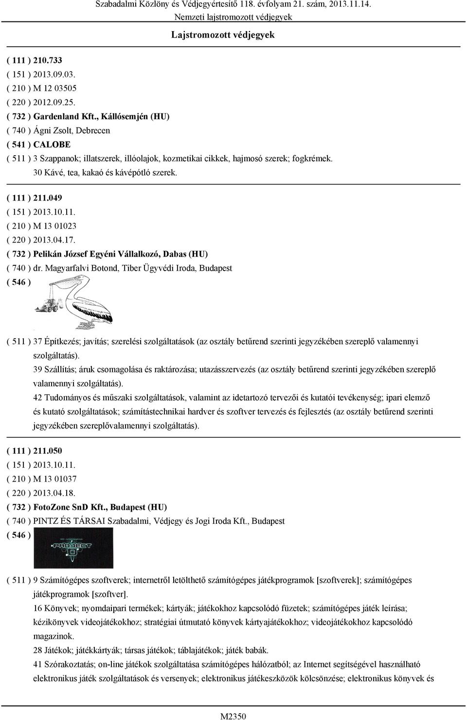 ( 111 ) 211.049 ( 151 ) 2013.10.11. ( 210 ) M 13 01023 ( 220 ) 2013.04.17. ( 732 ) Pelikán József Egyéni Vállalkozó, Dabas (HU) ( 740 ) dr.