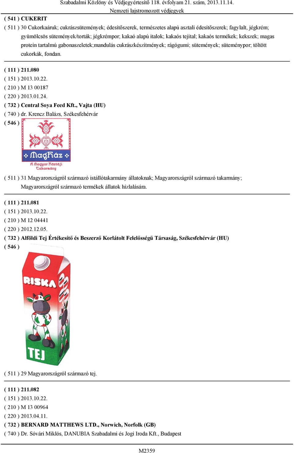 10.22. ( 210 ) M 13 00187 ( 220 ) 2013.01.24. ( 732 ) Central Soya Feed Kft., Vajta (HU) ( 740 ) dr.