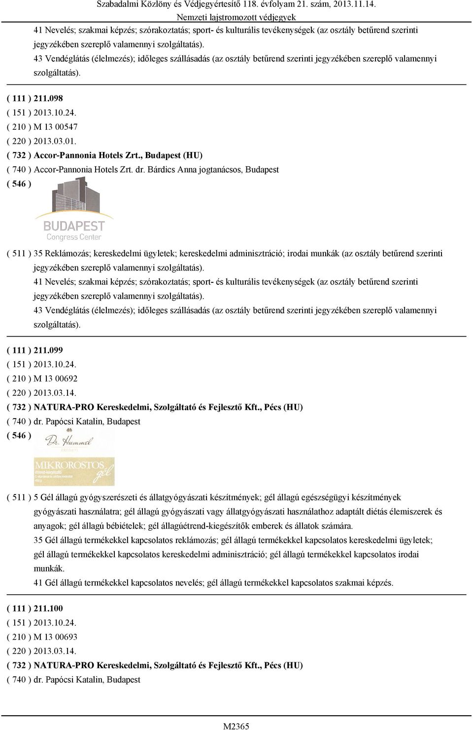 Bárdics Anna jogtanácsos, Budapest ( 511 ) 35 Reklámozás; kereskedelmi ügyletek; kereskedelmi adminisztráció; irodai munkák (az osztály betűrend szerinti  szereplő valamennyi szolgáltatás).