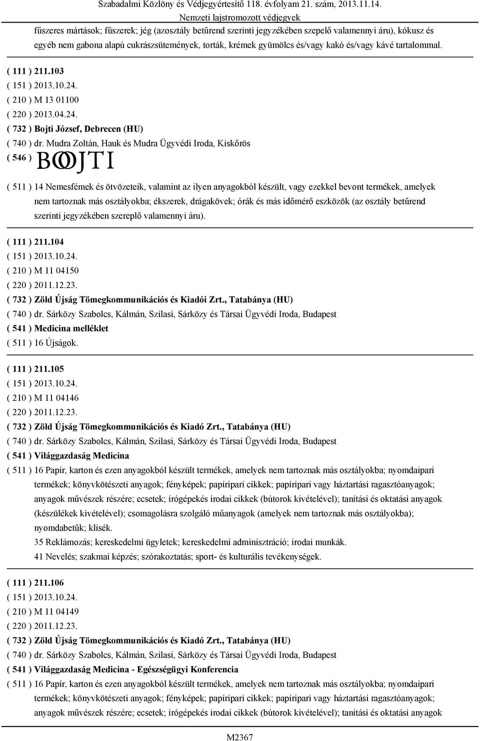 Mudra Zoltán, Hauk és Mudra Ügyvédi Iroda, Kiskőrös ( 511 ) 14 Nemesfémek és ötvözeteik, valamint az ilyen anyagokból készült, vagy ezekkel bevont termékek, amelyek nem tartoznak más osztályokba;