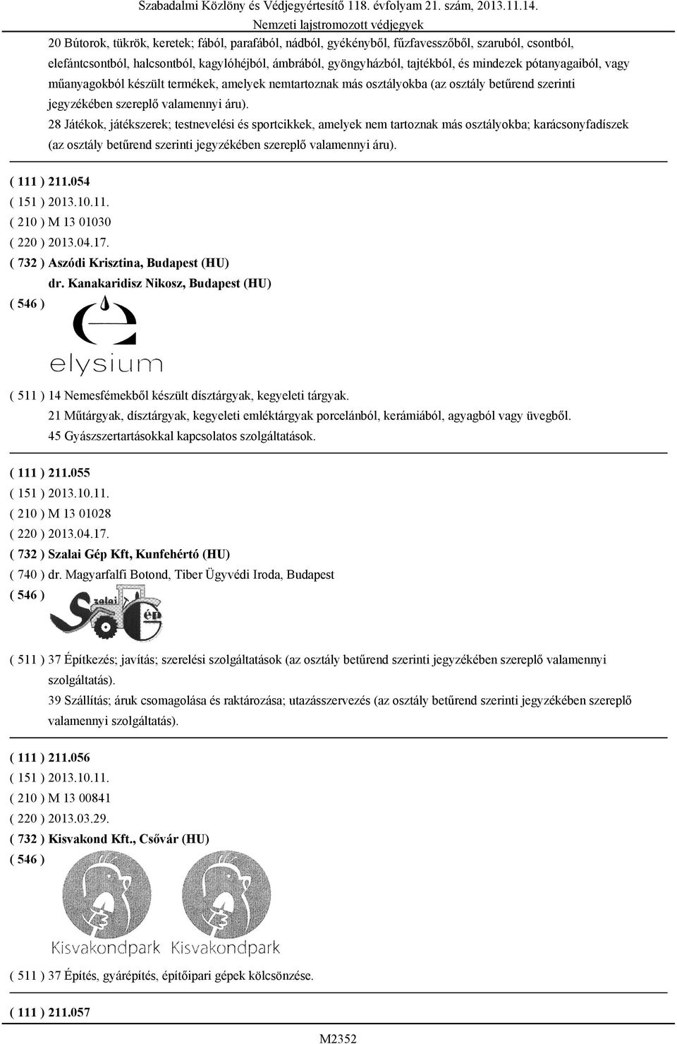 28 Játékok, játékszerek; testnevelési és sportcikkek, amelyek nem tartoznak más osztályokba; karácsonyfadíszek (az osztály betűrend szerinti jegyzékében szereplő valamennyi áru). ( 111 ) 211.