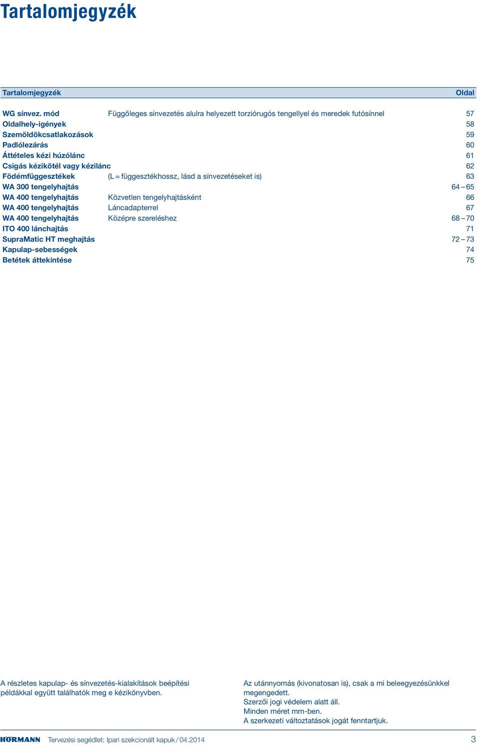 vagy kézilánc 62 ödémfüggesztékek (L = függesztékhossz, lásd a sínvezetéseket is) 63 WA 300 tengelyhajtás 64 65 WA 400 tengelyhajtás Közvetlen tengelyhajtásként 66 WA 400 tengelyhajtás Láncadapterrel